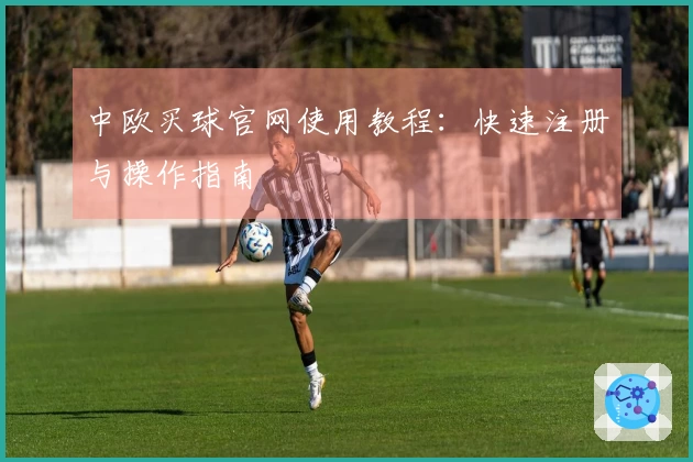 中欧买球官网使用教程：快速注册与操作指南